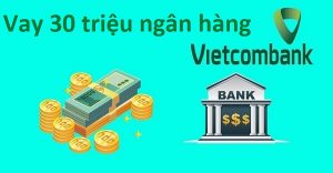 vay 30 triệu ngân hàng Vietcombank