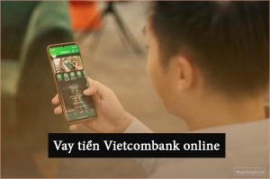 Vay Tiền Online Chuyển Khoản Vietcombank 2022 [ Hướng Dẫn Thủ Tục ] (1)