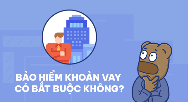 Có bắt buộc mua bảo hiểm khoản vay không?