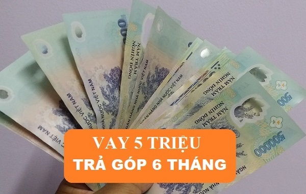 Lưu Ý Khi Vay 5 Triệu Trả Góp 6 Tháng