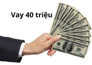 Vay 40 Triệu: Hướng Dẫn Đầy Đủ Về Điều Kiện, Lãi Suất Và Thủ Tục 2025