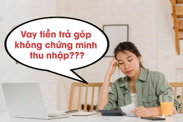 Vay không cần chứng minh thu nhập là gì?