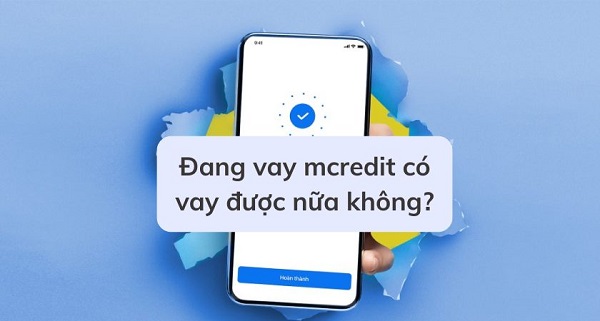 Đang Vay MCredit Có Vay Được Nữa Không
