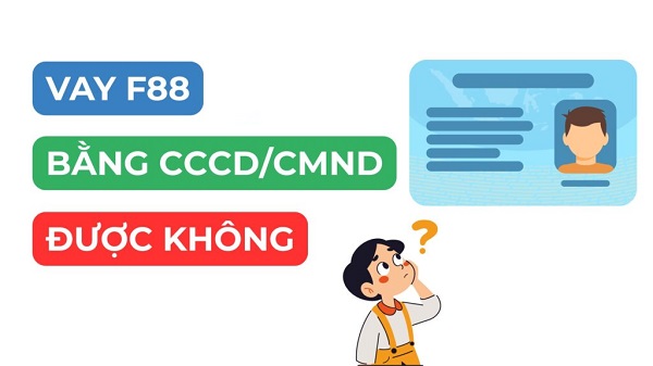 F88 có cho vay chỉ bằng chứng minh nhân dân không?
