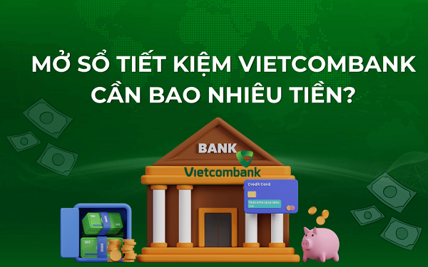Mở sổ tiết kiệm vietcombank cần bao nhiêu tiền?
