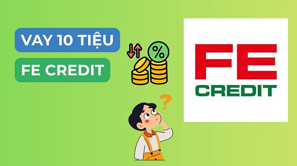 Tổng quan về gói vay 10 triệu trả góp 12 tháng FE Credit