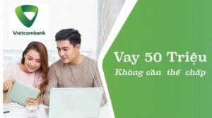 Vay 50 Triệu Trả Góp 36 Tháng Vietcombank - Lãi Suất & Thủ Tục 2025