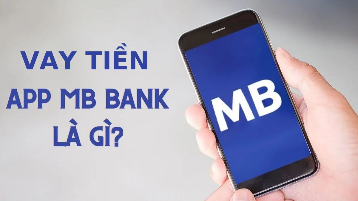 Vay tiền qua app MB Bank là gì?