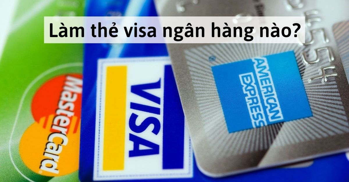 Top 10 ngân hàng nên làm thẻ Visa năm 2025